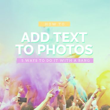 How to Add Text to Photos - 5 Ways to Do it with a Bang!