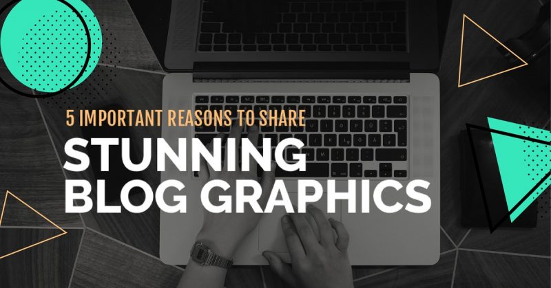 5 reasons why you should create stunning blog graphics