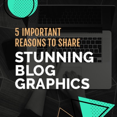 Stunning Blog Graphics - Important reasons to add to your blog