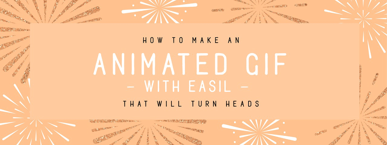 How to Make an Animated GIF with Easil (That Will Turn Heads)