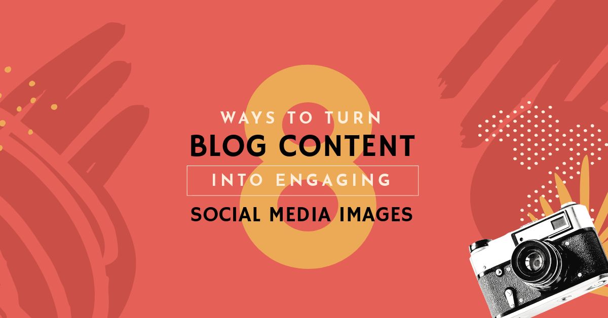 8 Ways to Turn Blog Content into Engaging Social Media Images 