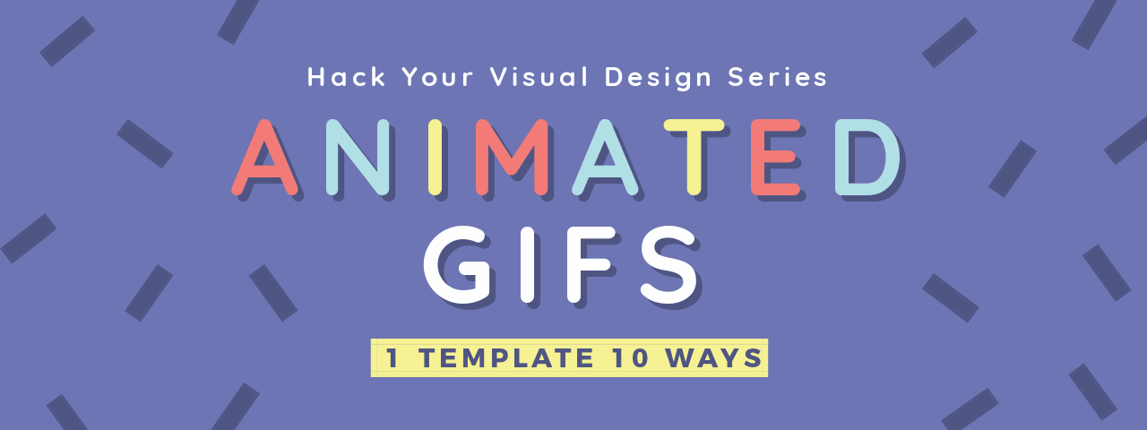 Animated GIFs 10 Ways from 1 Template - Hack Your Visual Design Series