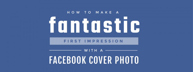 How to Make a Fantastic First Impression with a Facebook Cover Photo ...