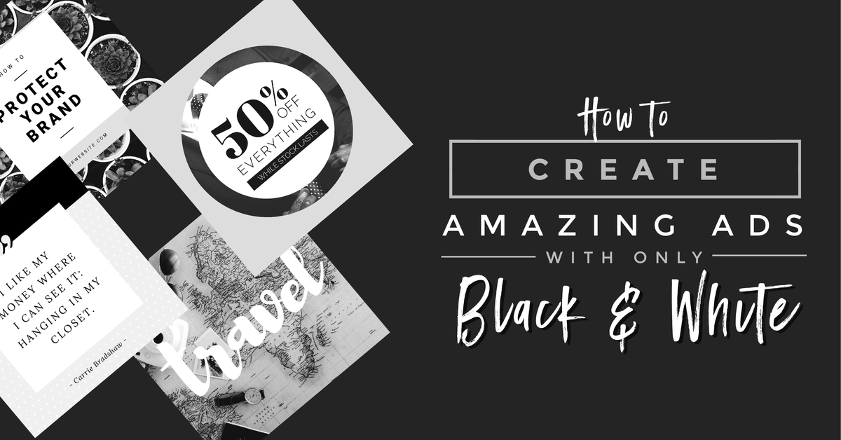 Create amazing ads with just black & white