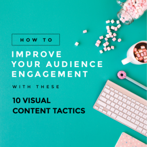 Improve Your Audience Engagement with these 10 Visual Content Tactics ...