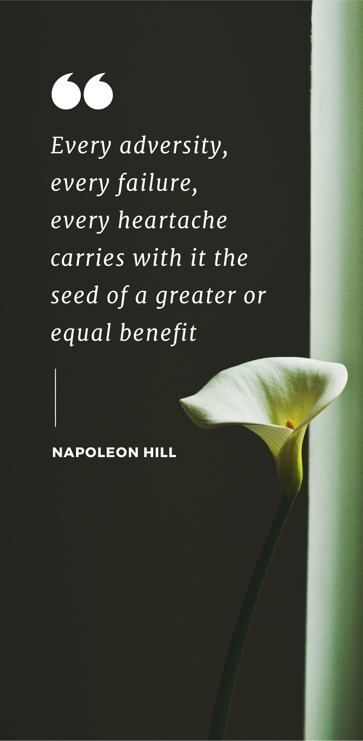 Every adversity, every failure, every heartache carries with it the seed of a greater or equal benefit. - Napoleon Hill - 52 Inspirational Picture Quotes on Failure that will Make You Succeed + FREE Graphic Quote Templates.