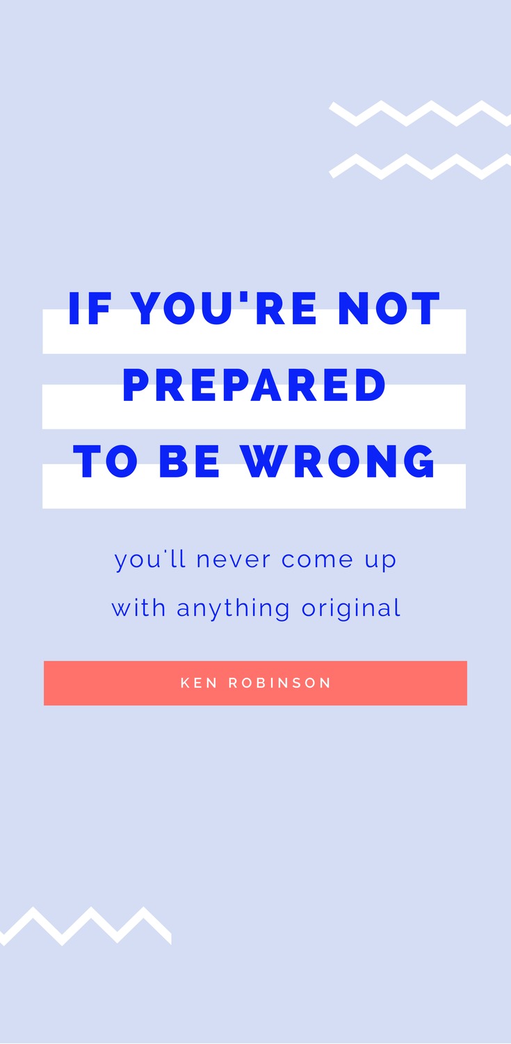 If you're not prepared to be wrong, you'll never come up with anything original" - Ken Robinson - 52 Inspirational Picture Quotes on Failure that will Make You Succeed + FREE Graphic Quote Templates