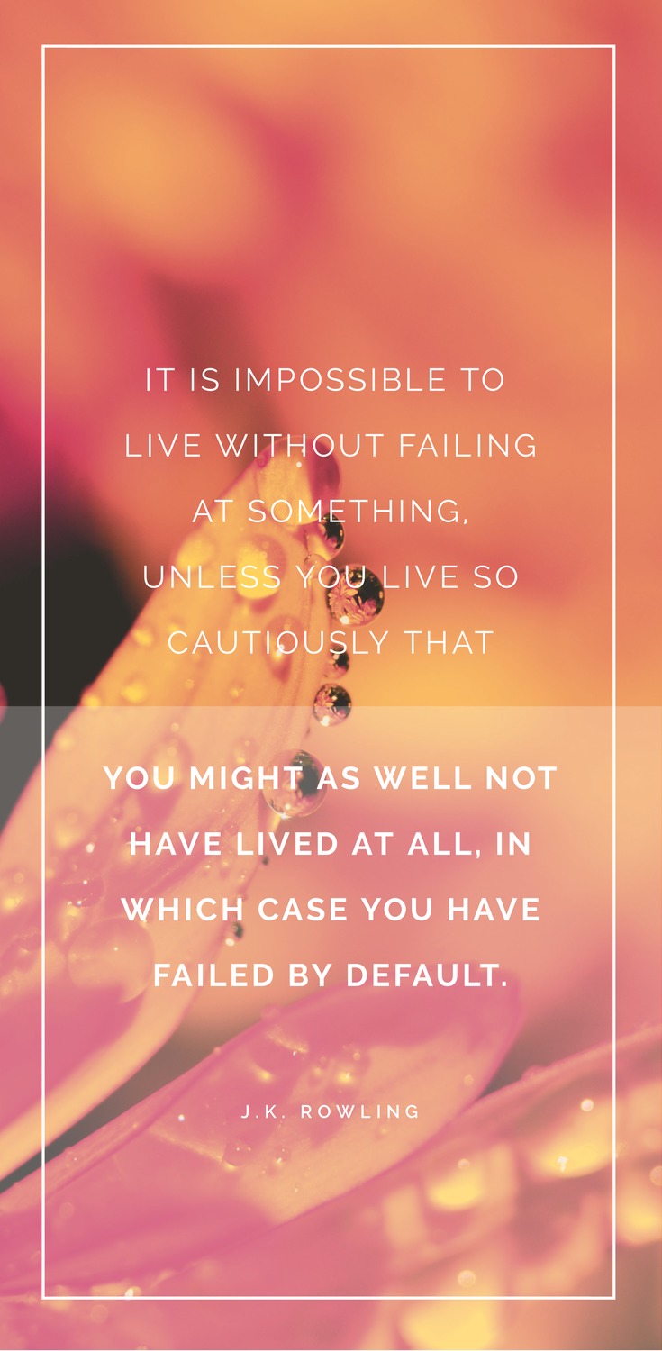 It is impossible to live without failing at something, unless you live so cautiously that you might as well not have lived at all, in which case you have failed by default. - J.K. Rowling - 52 Inspirational Picture Quotes on Failure that will Make You Succeed + FREE DIY Quote Templates