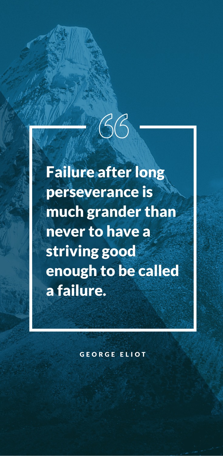 Failure after long perseverance is much grander than never to have a striving good enough to be called a failure. - George Eliot - 52 Inspirational Picture Quotes on Failure that will Make You Succeed + FREE Graphic Quote Templates.