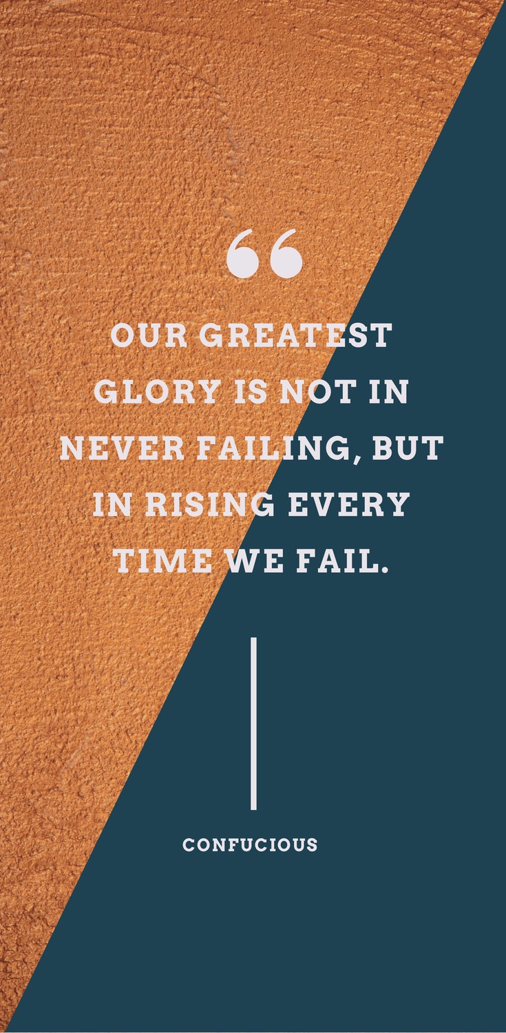Our Greatest glory is not in never failing, but in rising every time we fail. Confucious Quote - 52 Inspirational Picture Quotes on Failure that will Make You Succeed + FREE Graphic Quote Templates.