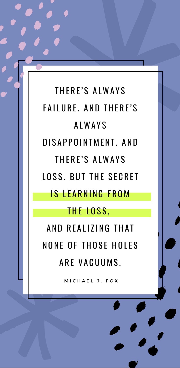 There’s always failure. And there’s always disappointment. And there’s always loss. But the secret is learning from the loss, and realizing that none of those holes are vacuums. - Michael J. Fox - 52 Inspirational Picture Quotes on Failure that will Make You Succeed + FREE Graphic Quote Templates.